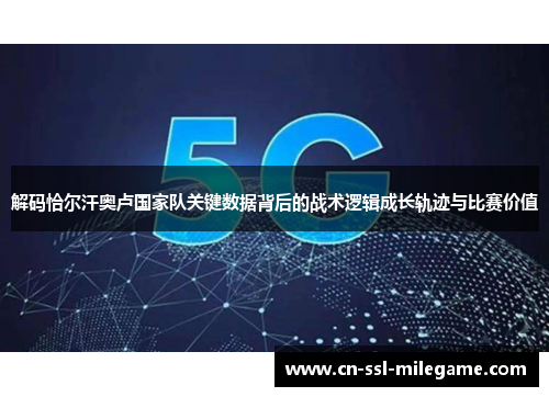 解码恰尔汗奥卢国家队关键数据背后的战术逻辑成长轨迹与比赛价值 解码恰尔汗奥卢国家队关键数据背后的战术逻辑成长轨迹与比赛价值