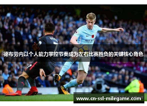 德布劳内以个人能力掌控节奏成为左右比赛胜负的关键核心角色