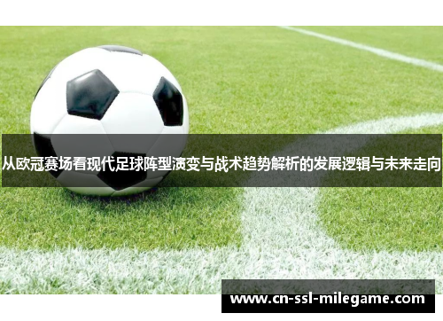 从欧冠赛场看现代足球阵型演变与战术趋势解析的发展逻辑与未来走向 从欧冠赛场看现代足球阵型演变与战术趋势解析的发展逻辑与未来走向