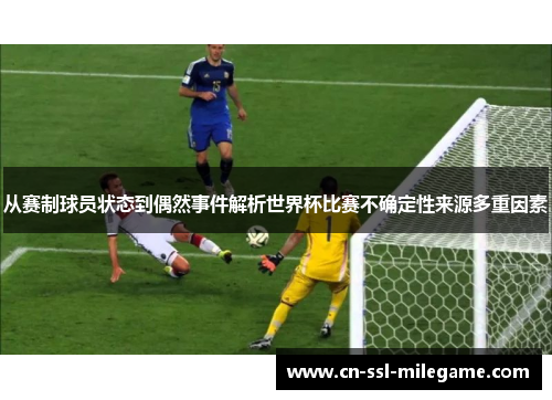 从赛制球员状态到偶然事件解析世界杯比赛不确定性来源多重因素