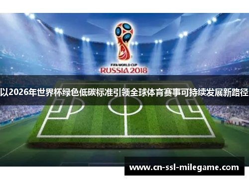 以2026年世界杯绿色低碳标准引领全球体育赛事可持续发展新路径